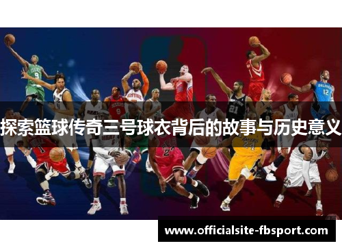探索篮球传奇三号球衣背后的故事与历史意义