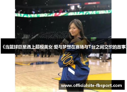 《当篮球巨星遇上超模美女 爱与梦想在赛场与T台之间交织的故事》