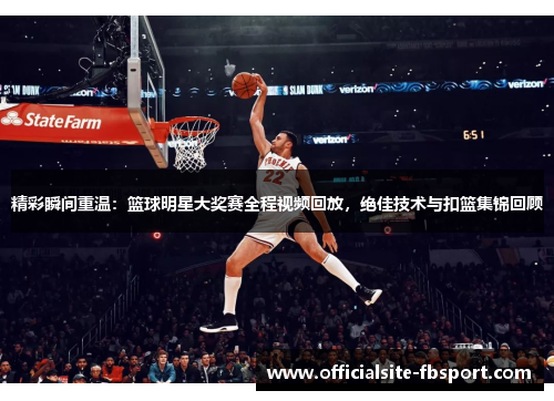 精彩瞬间重温：篮球明星大奖赛全程视频回放，绝佳技术与扣篮集锦回顾