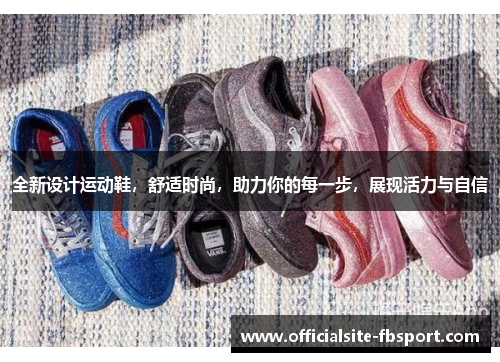 全新设计运动鞋，舒适时尚，助力你的每一步，展现活力与自信