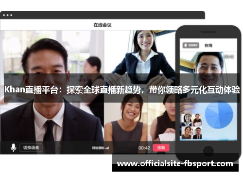 Khan直播平台：探索全球直播新趋势，带你领略多元化互动体验