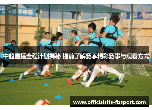 中超直播全程计划揭秘 提前了解赛季精彩赛事与观看方式